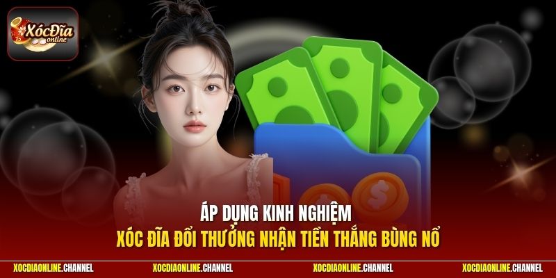 Áp dụng kinh nghiệm xóc đĩa đổi thưởng nhận tiền thắng bùng nổ