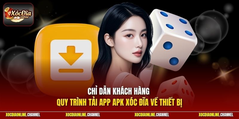 Chỉ dẫn khách hàng quy trình tải app APK xóc đĩa về thiết bị