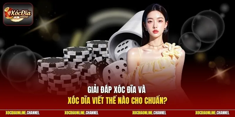 Giải đáp xóc đĩa và xóc dĩa viết thế nào cho chuẩn?