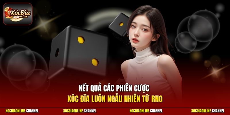 Kết quả các phiên cược xóc đĩa luôn ngẫu nhiên từ RNG