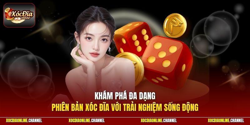 Khám phá đa dạng phiên bản xóc đĩa với trải nghiệm sống động