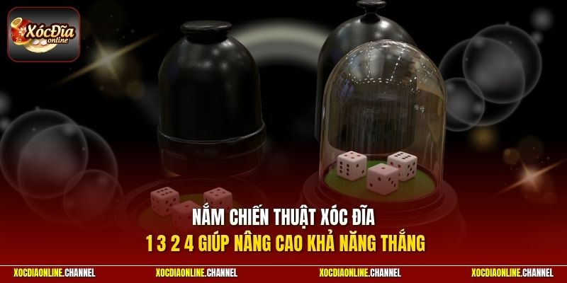 Nắm chiến thuật xóc đĩa 1 3 2 4 giúp nâng cao khả năng thắng