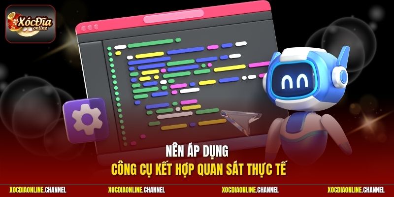 Nên áp dụng công cụ kết hợp quan sát thực tế