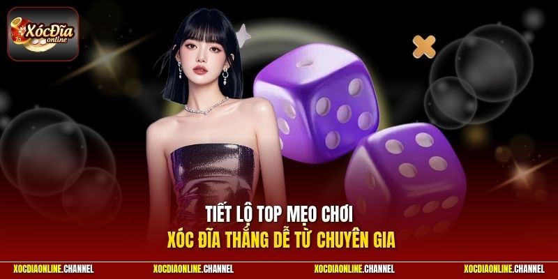 Tiết lộ top mẹo chơi xóc đĩa thắng dễ từ chuyên gia