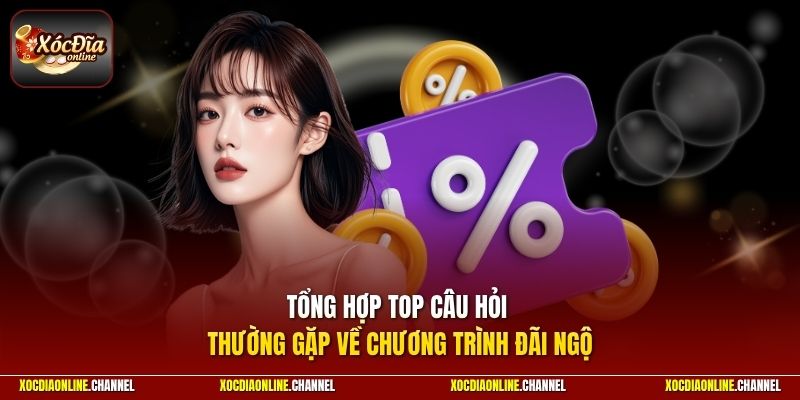 Tổng hợp top câu hỏi thường gặp về chương trình đãi ngộ