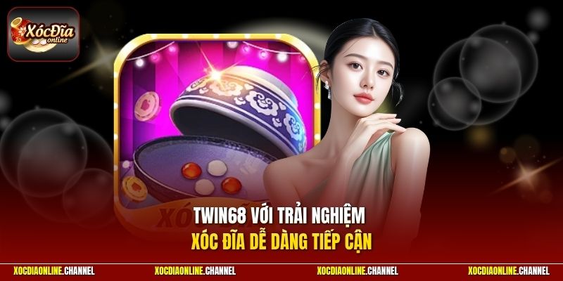 TWIN68 với trải nghiệm Xóc Đĩa dễ dàng tiếp cận