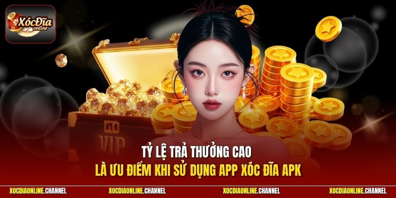 Tỷ lệ trả thưởng cao là ưu điểm khi sử dụng app xóc đĩa APK