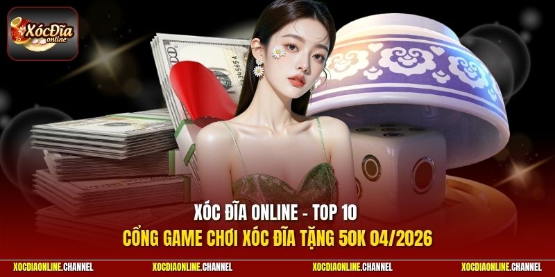 Danh sách 10+ Cổng game xóc đĩa Online uy tín nhất 2026